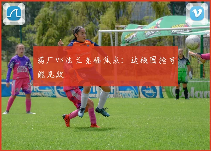 药厂vs法兰克福焦点:边线围抢可能见效